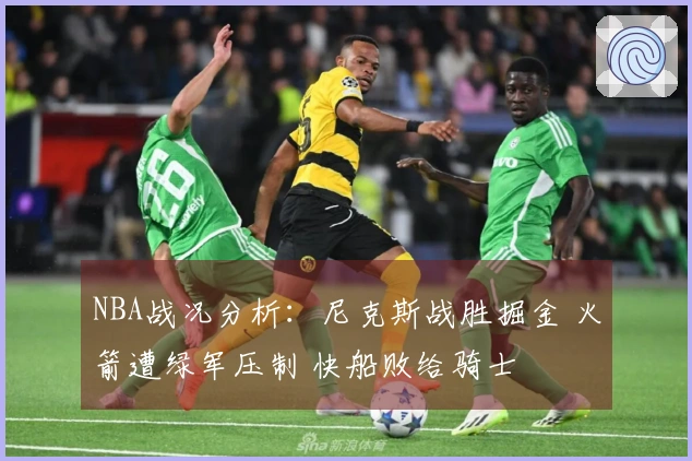 NBA战况分析：尼克斯战胜掘金 火箭遭绿军压制 快船败给骑士