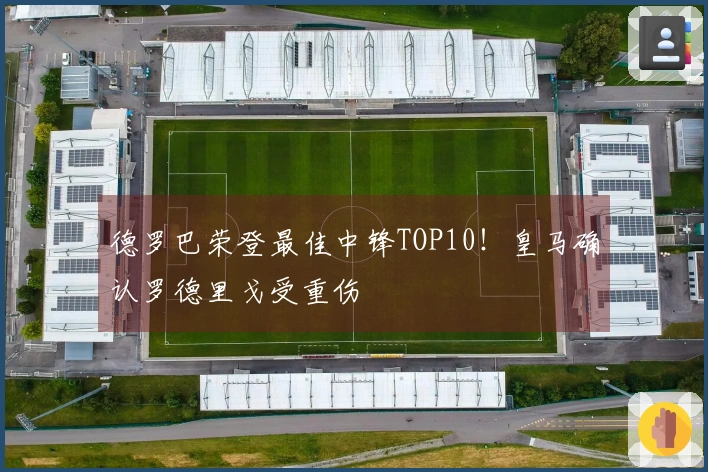 德罗巴荣登最佳中锋TOP10！皇马确认罗德里戈受重伤