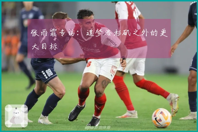 张雨霏专访：追梦洛杉矶之外的更大目标