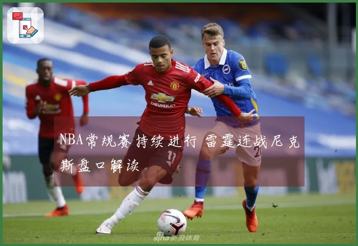 NBA常规赛持续进行 雷霆连战尼克斯盘口解读